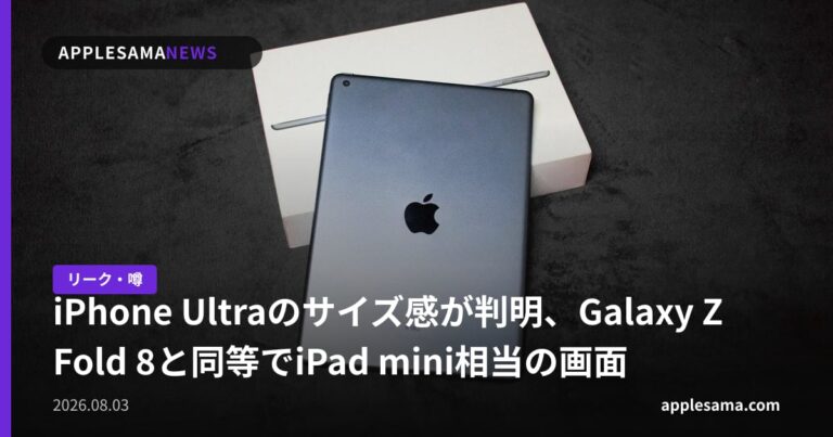 iPhone Ultraのサイズ感が判明、Galaxy Z Fold 8と同等でiPad mini相当の画面